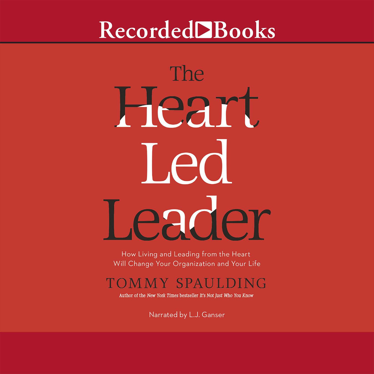 The Heart-Led Leader: How Living and Leading from the Heart Will Change Your Organization and Your Life Audiobook, by Tommy Spaulding