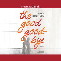 The Good Goodbye Audiobook, by Carla Buckley
