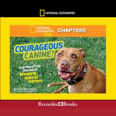 National Geographic Kids Chapters: Courageous Canine: And More True Stories of Amazing Animal Heroes Audiobook, by Kelly Milner Halls