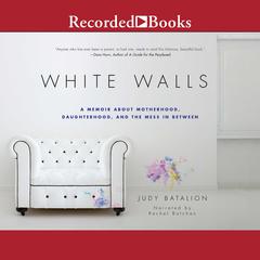 White Walls: A Memoir About Motherhood, Daughterhood, and the Mess in Between Audiobook, by Judy Batalion