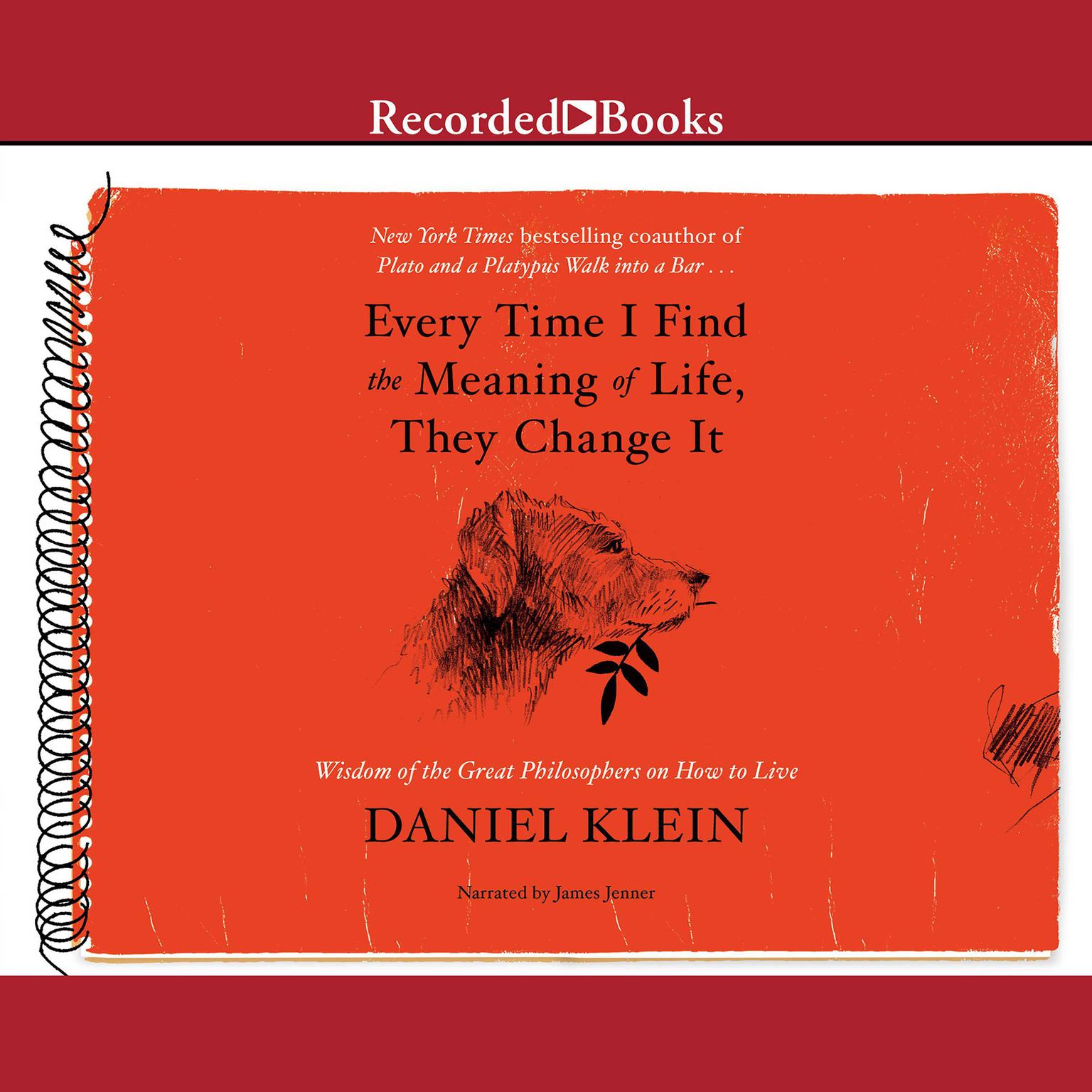 Every Time I Find the Meaning of Life, They Change It: Wisdom of the Great Philosophers on How to Live Audiobook, by Daniel Klein
