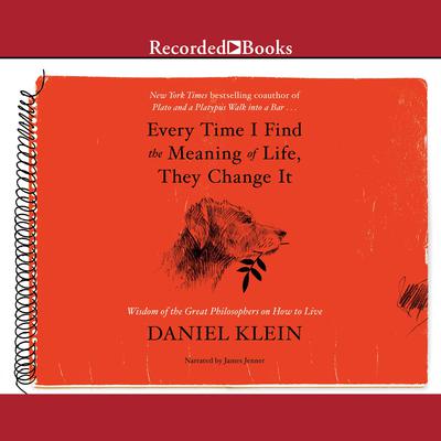 Every Time I Find the Meaning of Life, They Change It: Wisdom of the Great Philosophers on How to Live Audiobook, by 