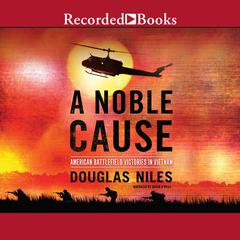 A Noble Cause: American Battlefield Victories In Vietnam Audiobook, by Douglas Niles