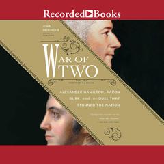 War of Two: Alexander Hamilton, Aaron Burr, and the Duel that Stunned the Nation Audiobook, by John Sedgwick