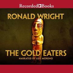 The Gold Eaters Audiobook, by Ronald Wright