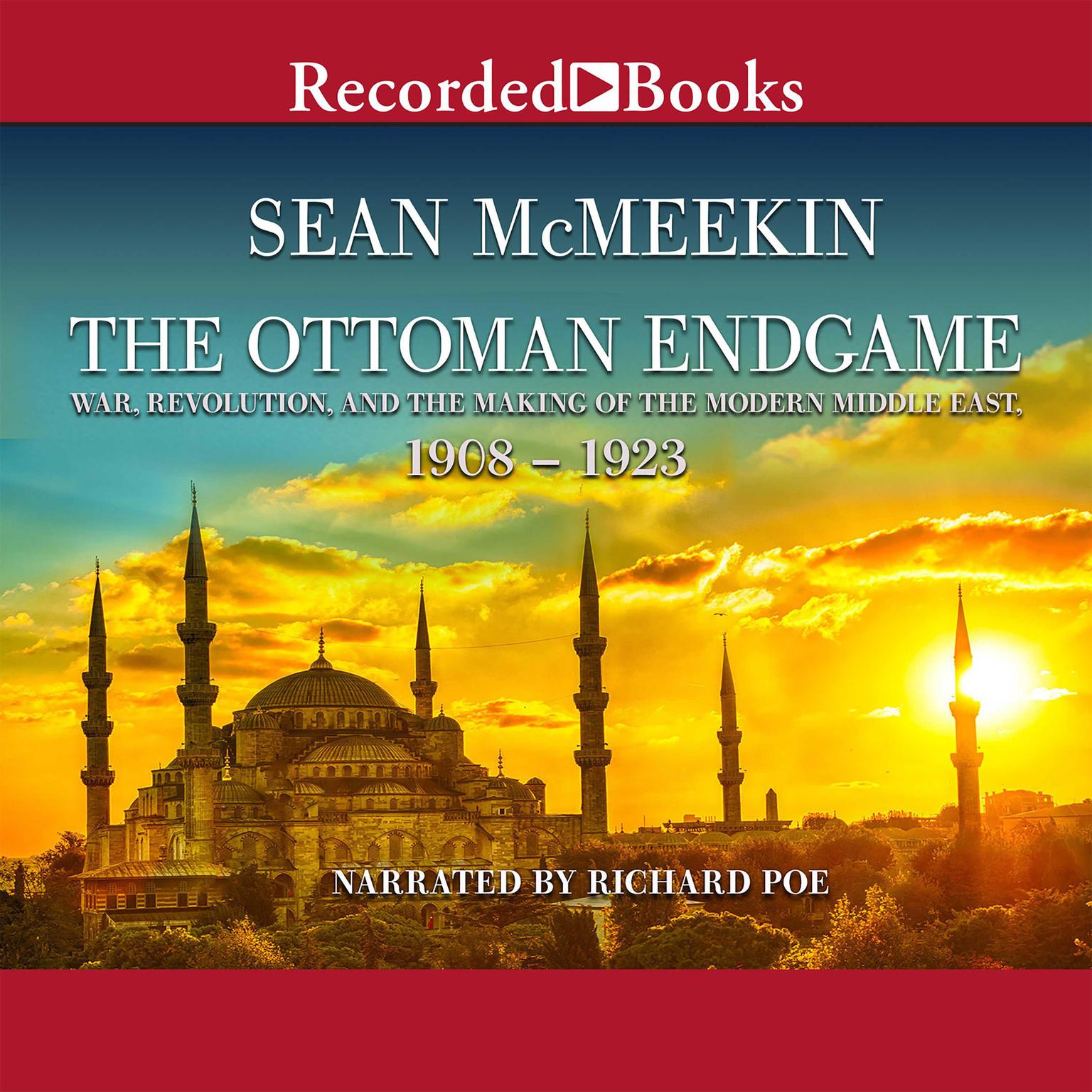 The Ottoman Endgame: War, Revolution, and the Making of the Modern Middle East, 1908-1923 Audiobook, by Sean McMeekin