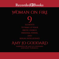 Woman on Fire: 9 Elements to Wake Up Your Erotic Energy, Personal Power, and Sexual Intelligence Audiobook, by Amy Jo Goddard