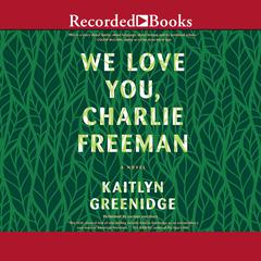 We Love You, Charlie Freeman: A Novel Audiobook, by Kaitlyn Greenidge