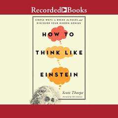 How to Think Like Einstein: Simple Ways to Break the Rules and Discover Your Hidden Genius Audiobook, by Scott Thorpe