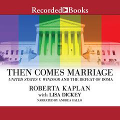 Then Comes Marriage: United States v. Windsor and the Defeat of DOMA Audiobook, by Lisa Dickey