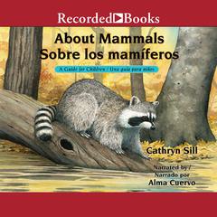About Mammals/Sobre los mamiferos: A Guide for Children/Una guia para ninos Audiobook, by Cathryn Sill