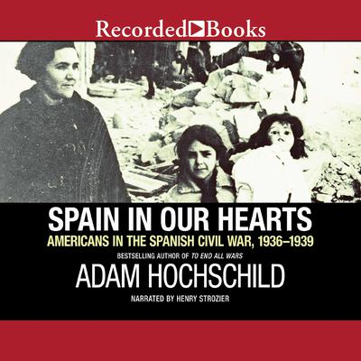 Spain in Our Hearts: Americans in the Spanish Civil War, 1936-1939 Audiobook, by Adam Hochschild