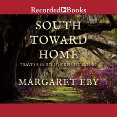 South Toward Home: Travels in Southern Literature Audiobook, by Margaret Eby