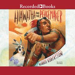 Hiawatha and the Peacemaker Audiobook, by Robbie Robertson