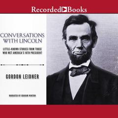 Conversations with Lincoln: Little-Known Stories from Those Who Met America's 16th President Audiobook, by Gordon Leidner
