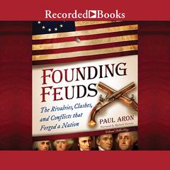Founding Feuds: The Rivalries, Clashes, and Conflicts That Forged a Nation Audiobook, by Paul Aron