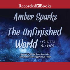 The Unfinished World: And Other Stories Audiobook, by Amber Sparks