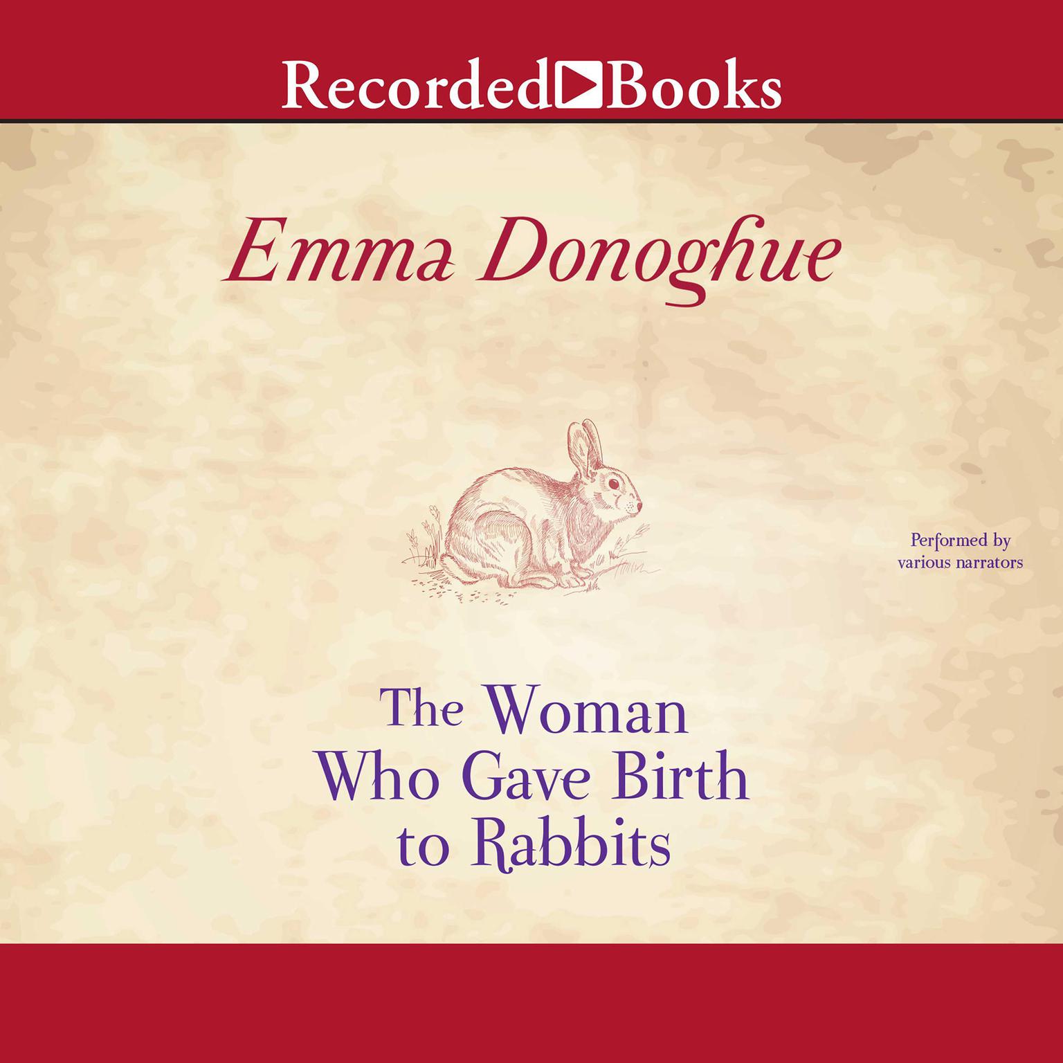 The Woman Who Gave Birth to Rabbits: Stories Audiobook, by Emma Donoghue