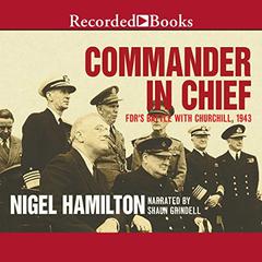 Commander in Chief: FDRs Battle with Churchill, 1943 Audiobook, by Nigel Hamilton