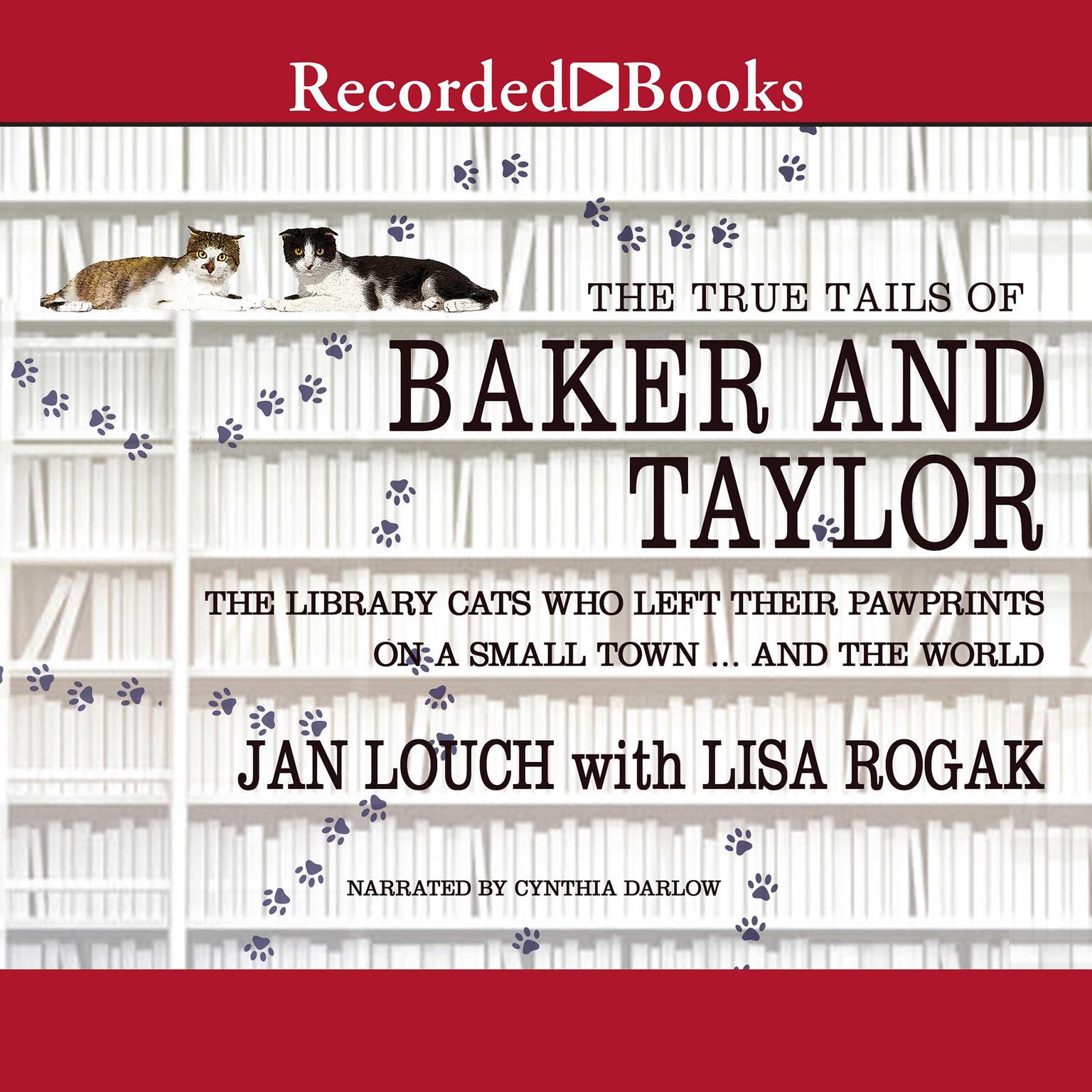 The True Tails of Baker and Taylor: The Library Cats Who Left Their Pawprints on a Small Town..And the World Audiobook, by Lisa Rogak