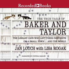 The True Tails of Baker and Taylor: The Library Cats Who Left Their Pawprints on a Small Town..And the World Audiobook, by Lisa Rogak