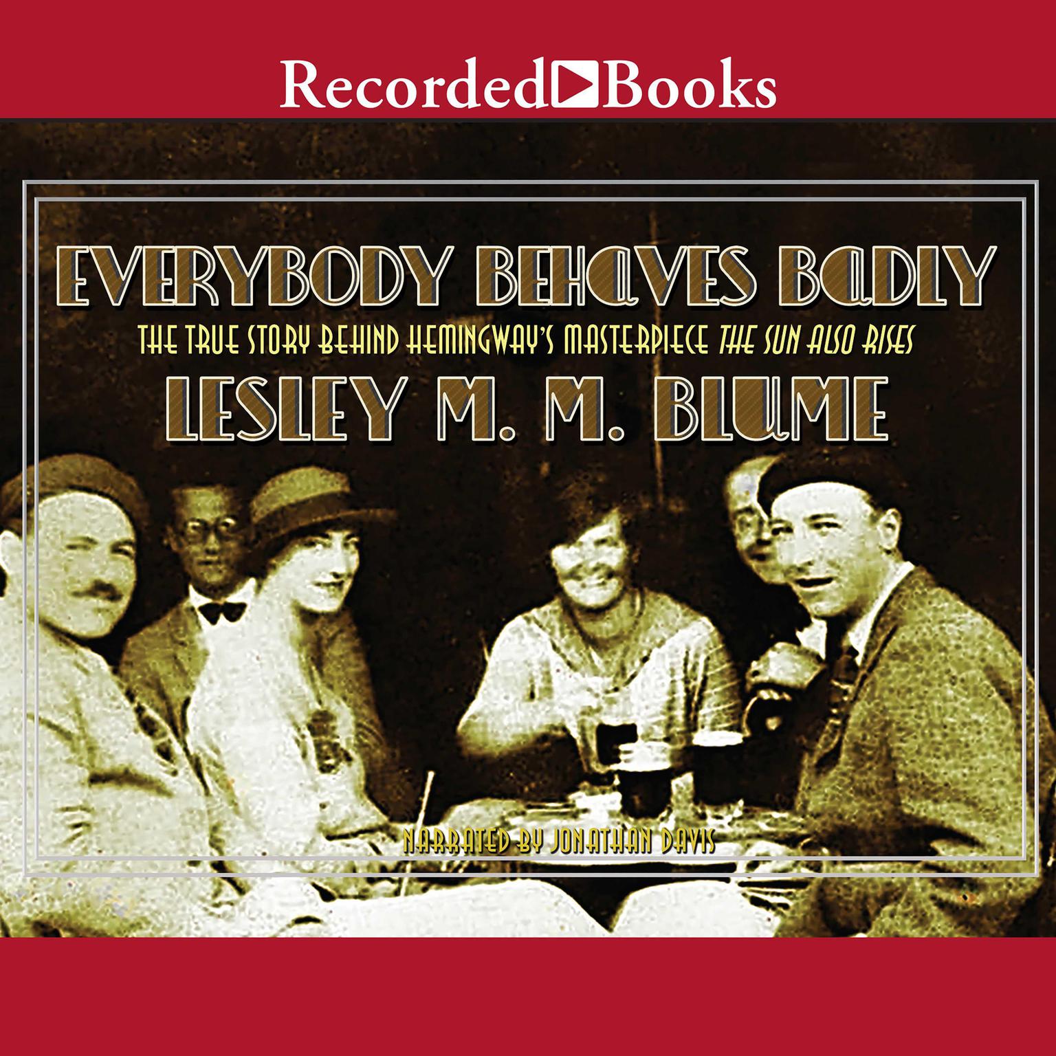Everybody Behaves Badly: The True Story Behind Hemingways Masterpiece The Sun Also Rises Audiobook, by Lesley M. M. Blume