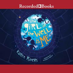 The Girl in the Well Is Me Audiobook, by Karen Rivers