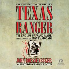 Texas Ranger: The Epic Life of Frank Hamer, the Man Who Killed Bonnie and Clyde Audiobook, by John Boessenecker