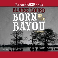 Born on the Bayou: A Memoir Audiobook, by Blaine Lourd