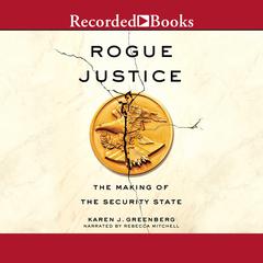 Rogue Justice: The Making of the Security State Audiobook, by Karen J. Greenberg