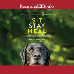 Sit Stay Heal: How an Underachieving Labrador Won Our Hearts and Brought Us Together Audiobook, by Mel C. Miskimen