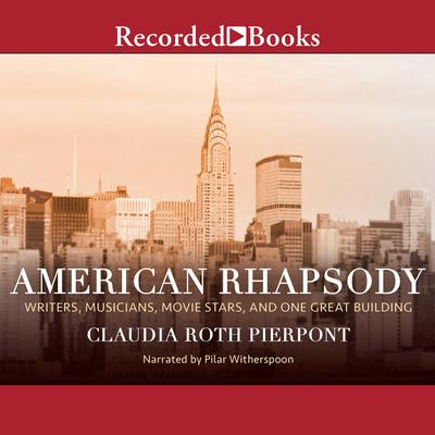American Rhapsody: Writers, Musicians, Movie Stars, and One Great Building Audiobook, by Claudia Roth Pierpont