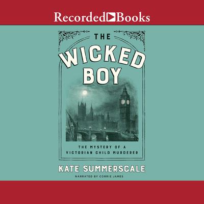 The Wicked Boy: The Mystery of a Victorian Child Murderer Audiobook, by 