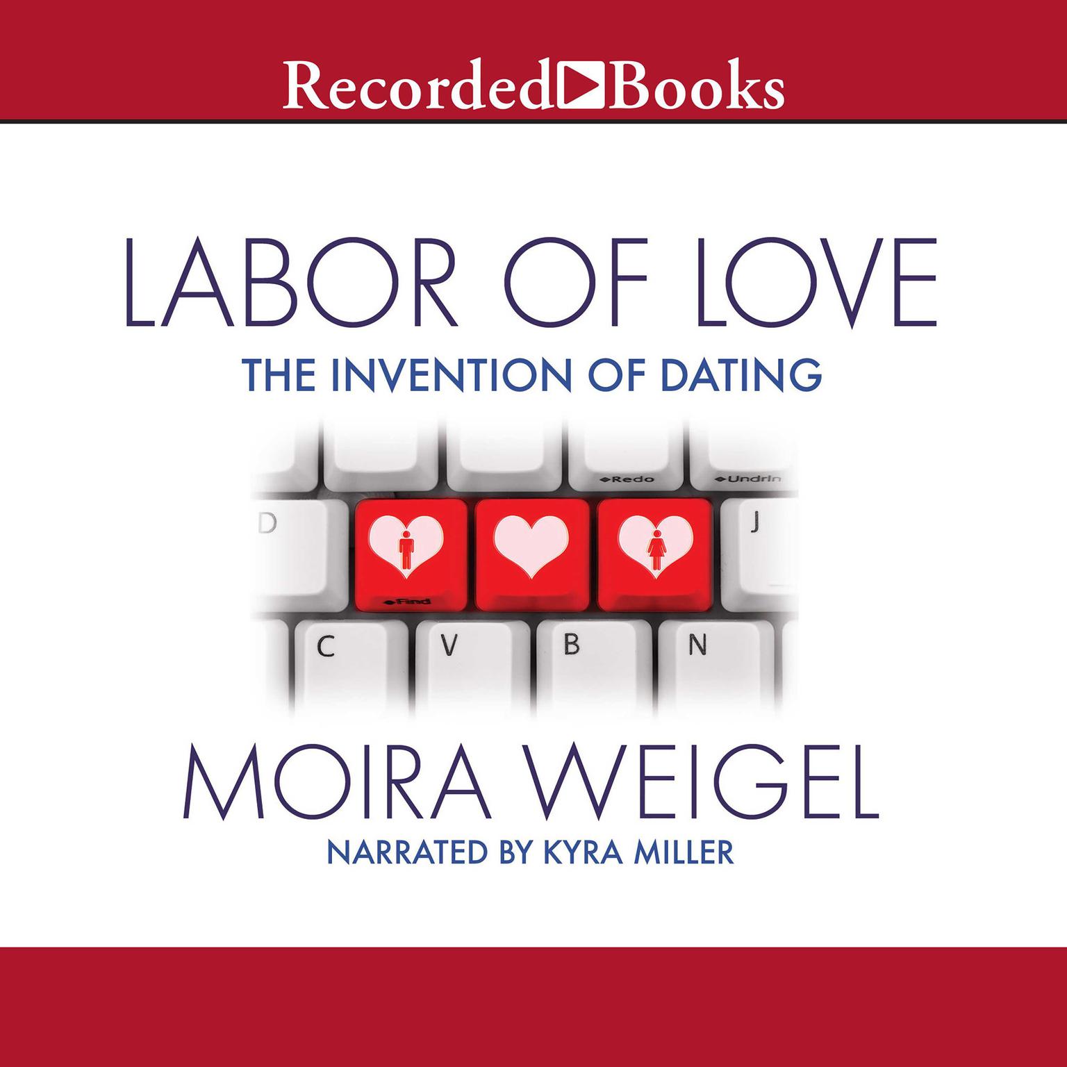Labor of Love: The Invention of Dating Audiobook, by Moira Weigel