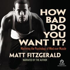 How Bad Do You Want It?: Mastering the Pshchology of Mind over Muscle Audiobook, by 