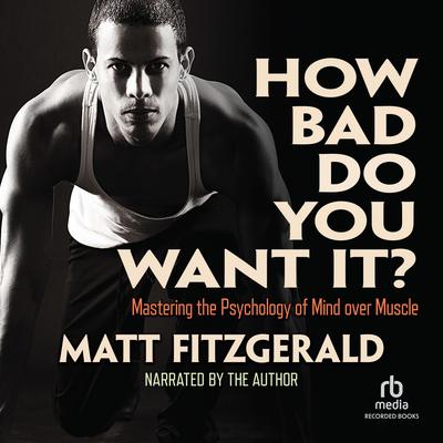 How Bad Do You Want It?: Mastering the Pshchology of Mind over Muscle Audiobook, by Matt Fitzgerald