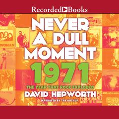 Never a Dull Moment: 1971: The Year That Rock Exploded Audiobook, by David Hepworth
