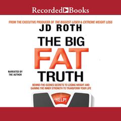 The Big Fat Truth: The Behind-the-scenes Secret to Weight Loss Audiobook, by J.D. Roth