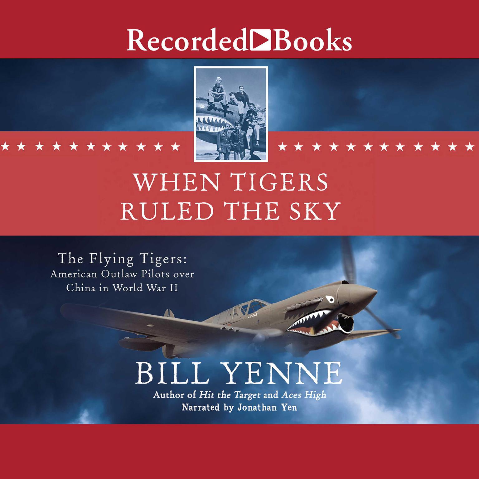 When Tigers Ruled the Sky: The Flying Tigers: American Outlaw Pilots over China in World War II Audiobook, by Bill Yenne