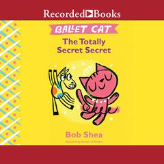 Ballet Cat: The Totally Secret Secret Audiobook, by Bob Shea
