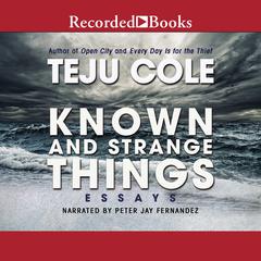 Known and Strange Things: Essays Audiobook, by Teju Cole