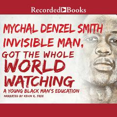 Invisible Man Got the Whole World Watching: A Young Black Man's Education Audiobook, by Mychal Denzel Smith