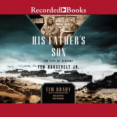 His Father's Son: The Life of General Ted Roosevelt, Jr. Audiobook, by Tim Brady