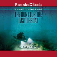 Where Divers Dare: The Hunt for the Last U-Boat Audiobook, by Randall Peffer
