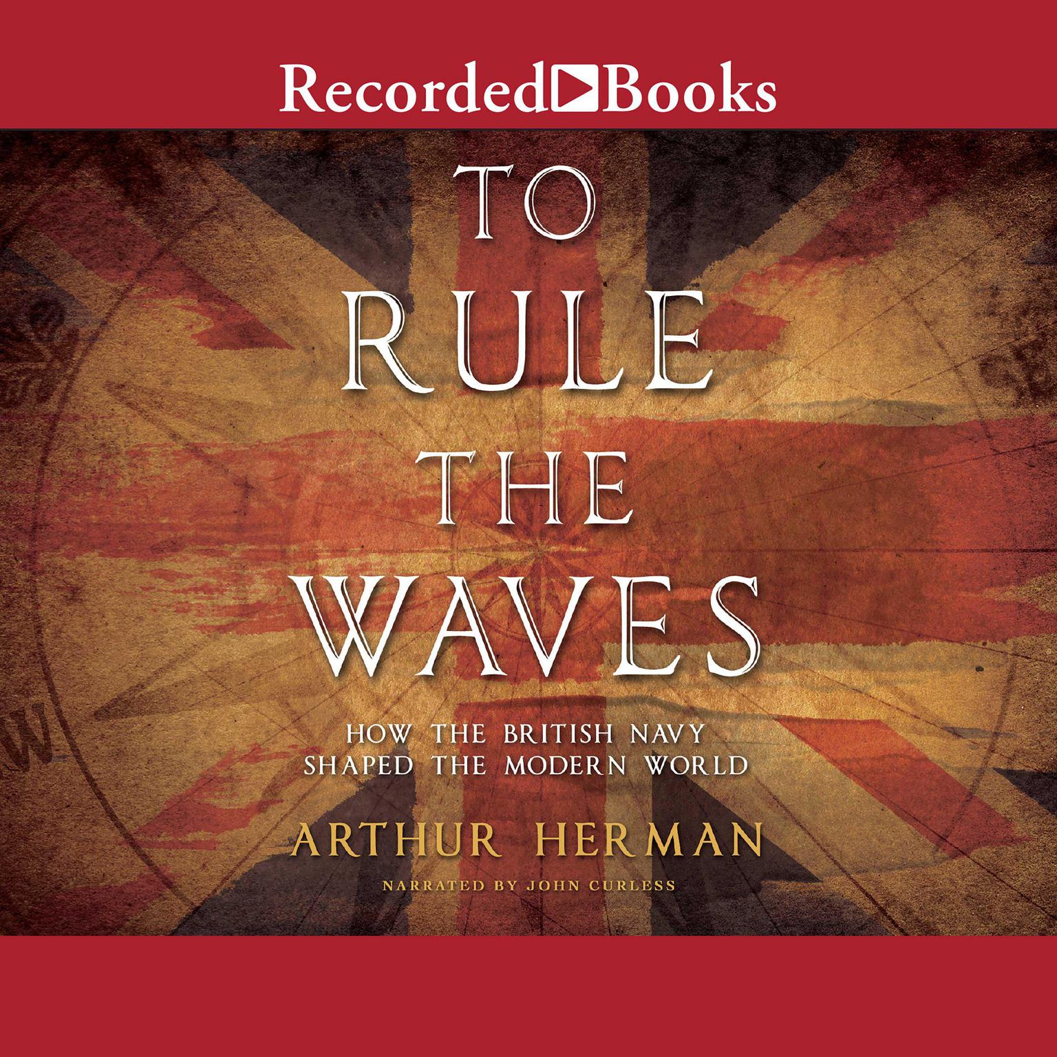 To Rule the Waves: How the British Navy Changed the Modern World Audiobook, by Arthur Herman