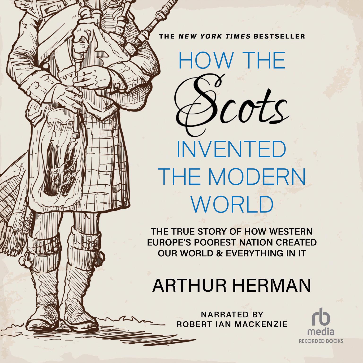 How the Scots Invented the Modern World: The True Story of How Western Europes Poorest Nation Created Our World and Everything in It Audiobook, by Arthur Herman
