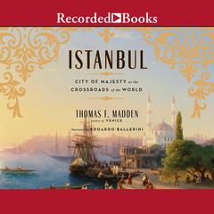 Istanbul: City of Majesty at the Crossroads of the World Audiobook, by Thomas F. Madden