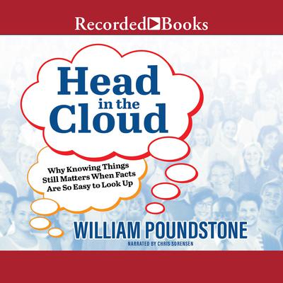 Head in the Cloud: Why Knowing Things Still Matters When Facts Are So Easy to Look Up Audiobook, by William Poundstone