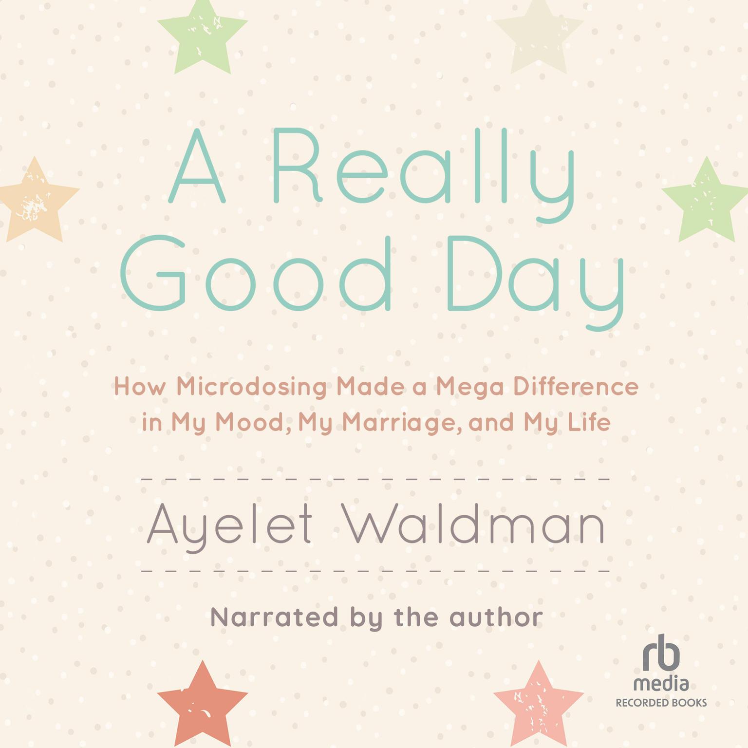 A Really Good Day: How Microdosing Made a Mega Difference in My Mood, My Marriage, and My Life Audiobook, by Ayelet Waldman