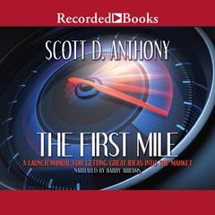 The First Mile: A Launch Manual for Getting Great Ideas Into the Market Audiobook, by Scott D. Anthony